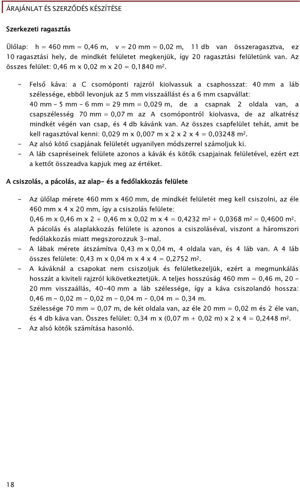 - Felső káva: a C csomóponti rajzról kiolvassuk a csaphosszat: 40 mm a láb szélessége, ebből levonjuk az 5 mm visszaállást és a 6 mm csapvállat: 40 mm 5 mm - 6 mm = 29 mm = 0,029 m, de a csapnak 2