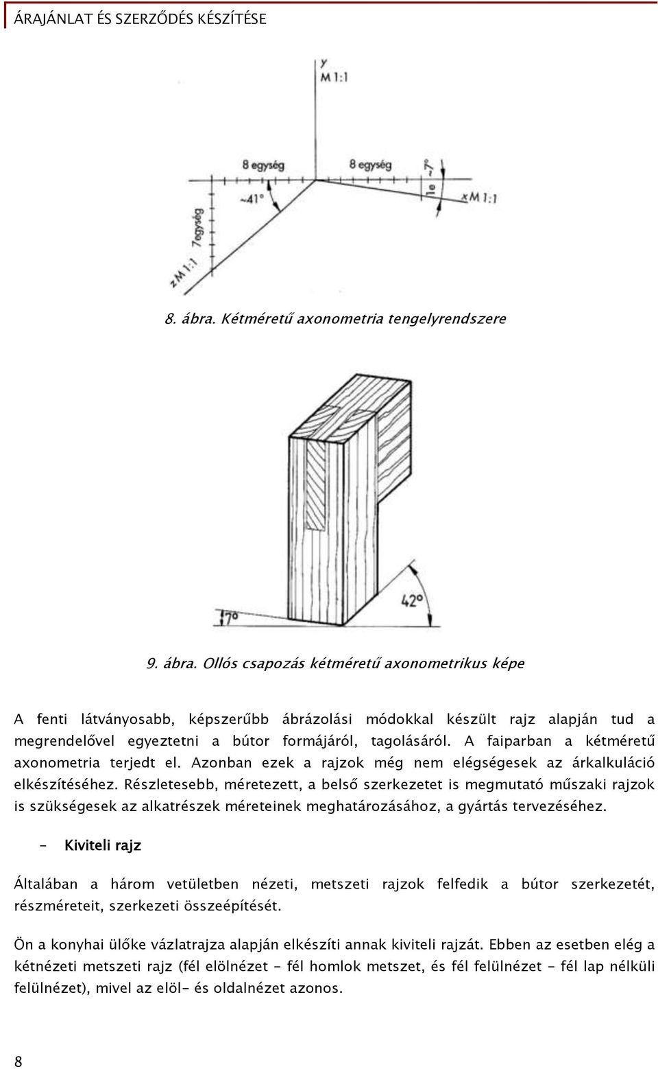 Részletesebb, méretezett, a belső szerkezetet is megmutató műszaki rajzok is szükségesek az alkatrészek méreteinek meghatározásához, a gyártás tervezéséhez.