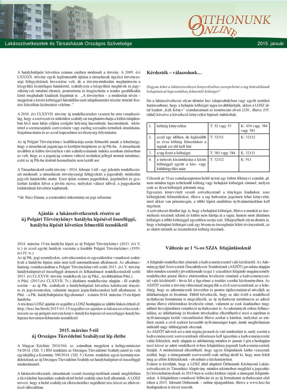 meghívók és jegyzőkönyvek tartalmi elemeit, pontosította és kiegészítette a rendes gazdálkodás körét meghaladó kiadások fogalmát is.