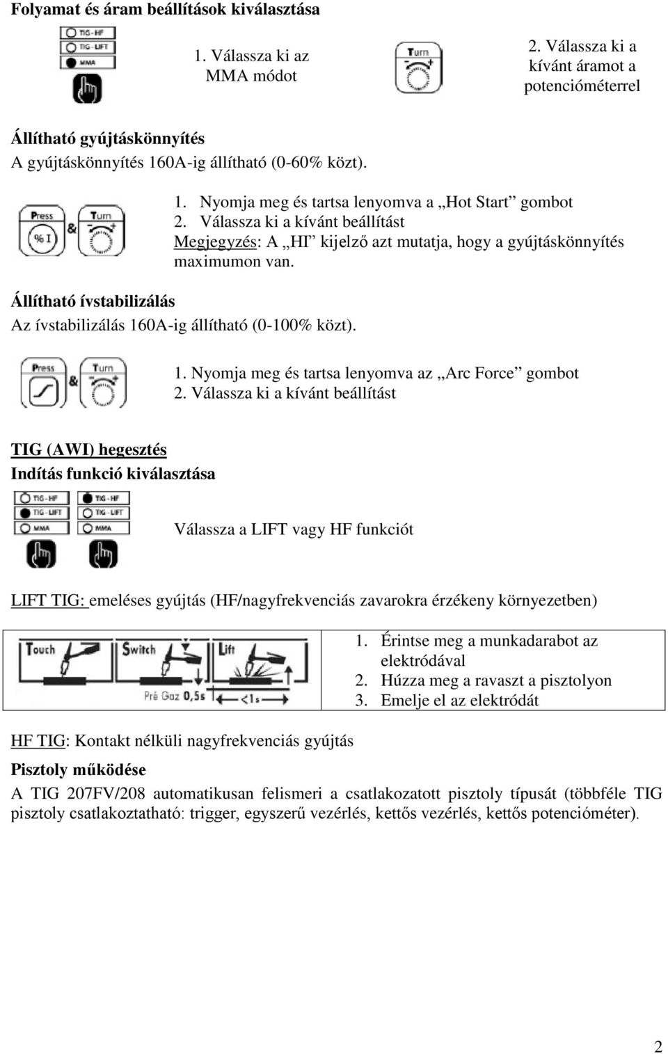 0A-ig állítható (0-100% közt). 1. Nyomja meg és tartsa lenyomva az Arc Force gombot 2.