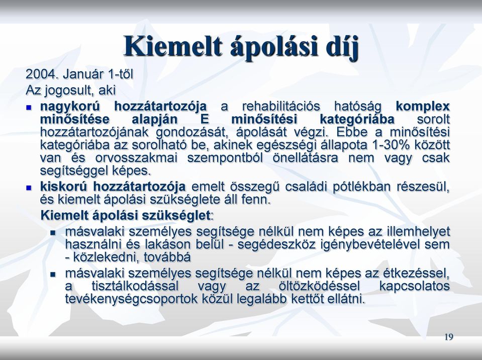 Ebbe a minősítési kategóriába az sorolható be, akinek egészségi állapota 1-30% között van és orvosszakmai szempontból önellátásra nem vagy csak segítséggel képes.