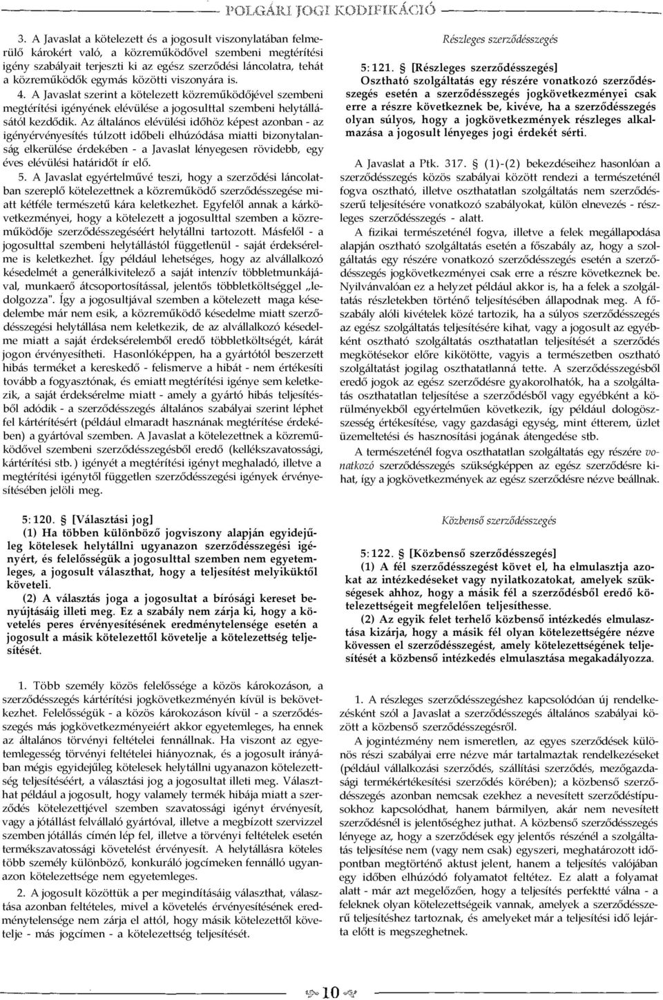 Az általános elévülési időhöz képest azonban - az igényérvényesítés túlzott időbeli elhúzódása miatti bizonytalanság elkerülése érdekében - a Javaslat lényegesen rövidebb, egy éves elévülési