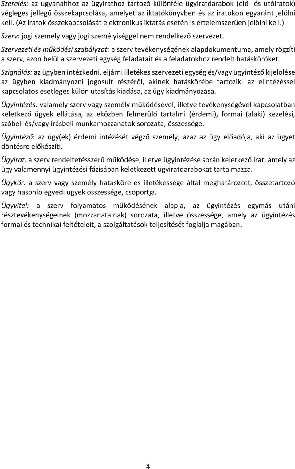 Szervezeti és működési szabályzat: a szerv tevékenységének alapdokumentuma, amely rögzíti a szerv, azon belül a szervezeti egység feladatait és a feladatokhoz rendelt hatásköröket.