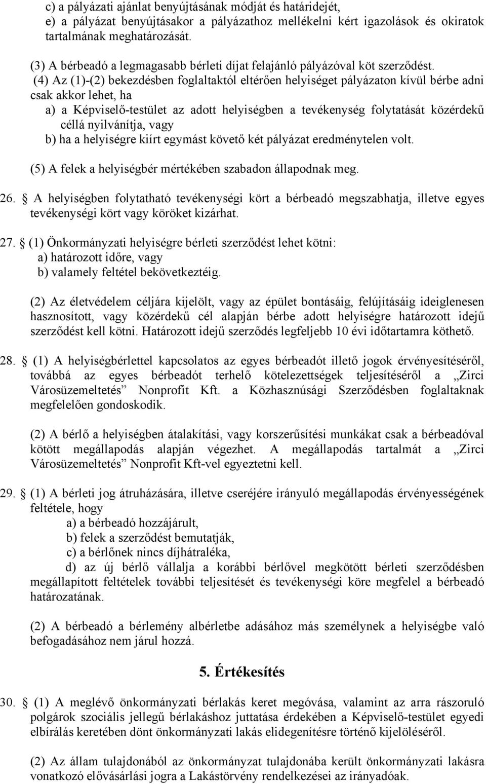 (4) Az (1)-(2) bekezdésben foglaltaktól eltérően helyiséget pályázaton kívül bérbe adni csak akkor lehet, ha a) a Képviselő-testület az adott helyiségben a tevékenység folytatását közérdekű céllá