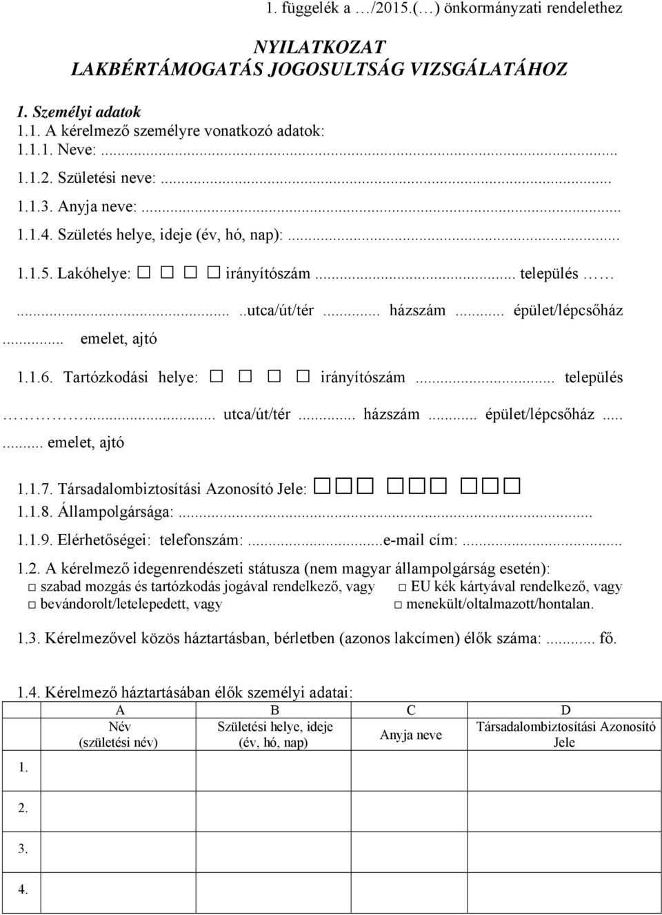 Tartózkodási helye: irányítószám... település... utca/út/tér... házszám... épület/lépcsőház...... emelet, ajtó 1.1.7. Társadalombiztosítási Azonosító Jele: 1.1.8. Állampolgársága:... 1.1.9.