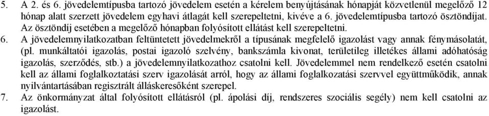 A jövedelemnyilatkozatban feltüntetett jövedelmekről a típusának megfelelő igazolást vagy annak fénymásolatát, (pl.