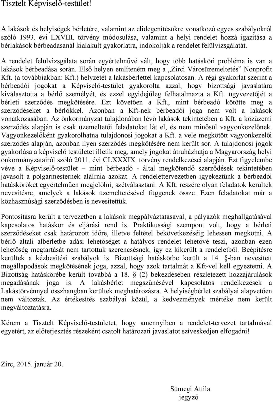 A rendelet felülvizsgálata során egyértelművé vált, hogy több hatásköri probléma is van a lakások bérbeadása során. Első helyen említeném meg a Zirci Városüzemeltetés Nonprofit Kft.