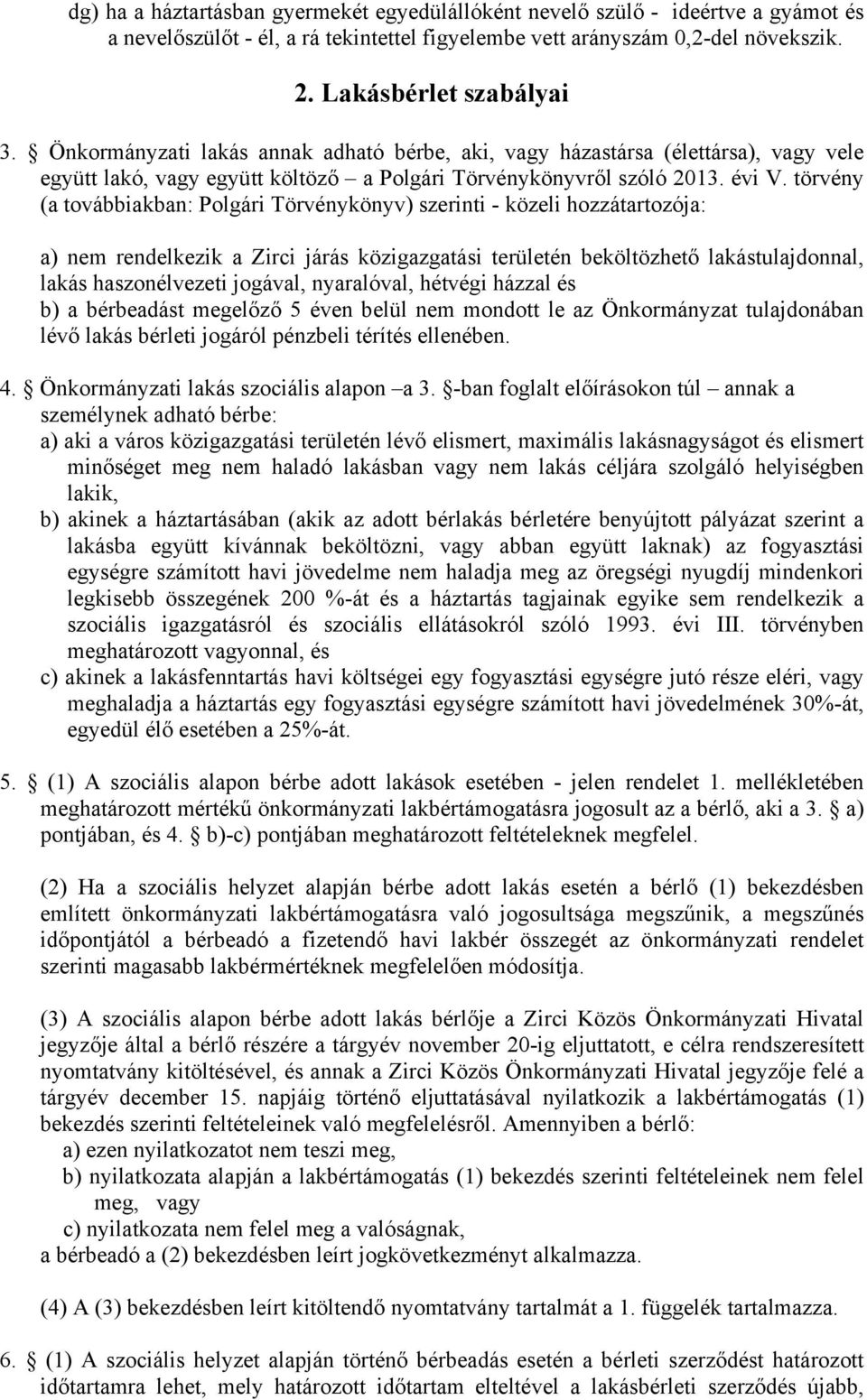 törvény (a továbbiakban: Polgári Törvénykönyv) szerinti - közeli hozzátartozója: a) nem rendelkezik a Zirci járás közigazgatási területén beköltözhető lakástulajdonnal, lakás haszonélvezeti jogával,