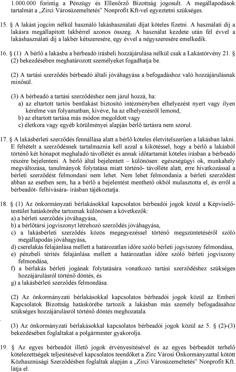 A használat kezdete után fél évvel a lakáshasználati díj a lakbér kétszeresére, egy évvel a négyszeresére emelkedik. 16.