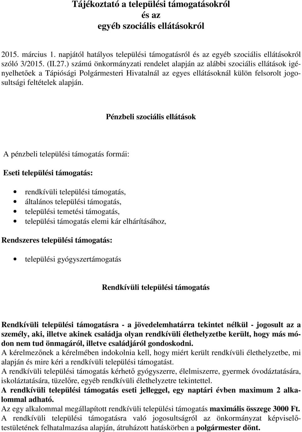 Pénzbeli szociális ellátások A pénzbeli települési támogatás formái: Eseti települési támogatás: rendkívüli települési támogatás, általános települési támogatás, települési temetési támogatás,