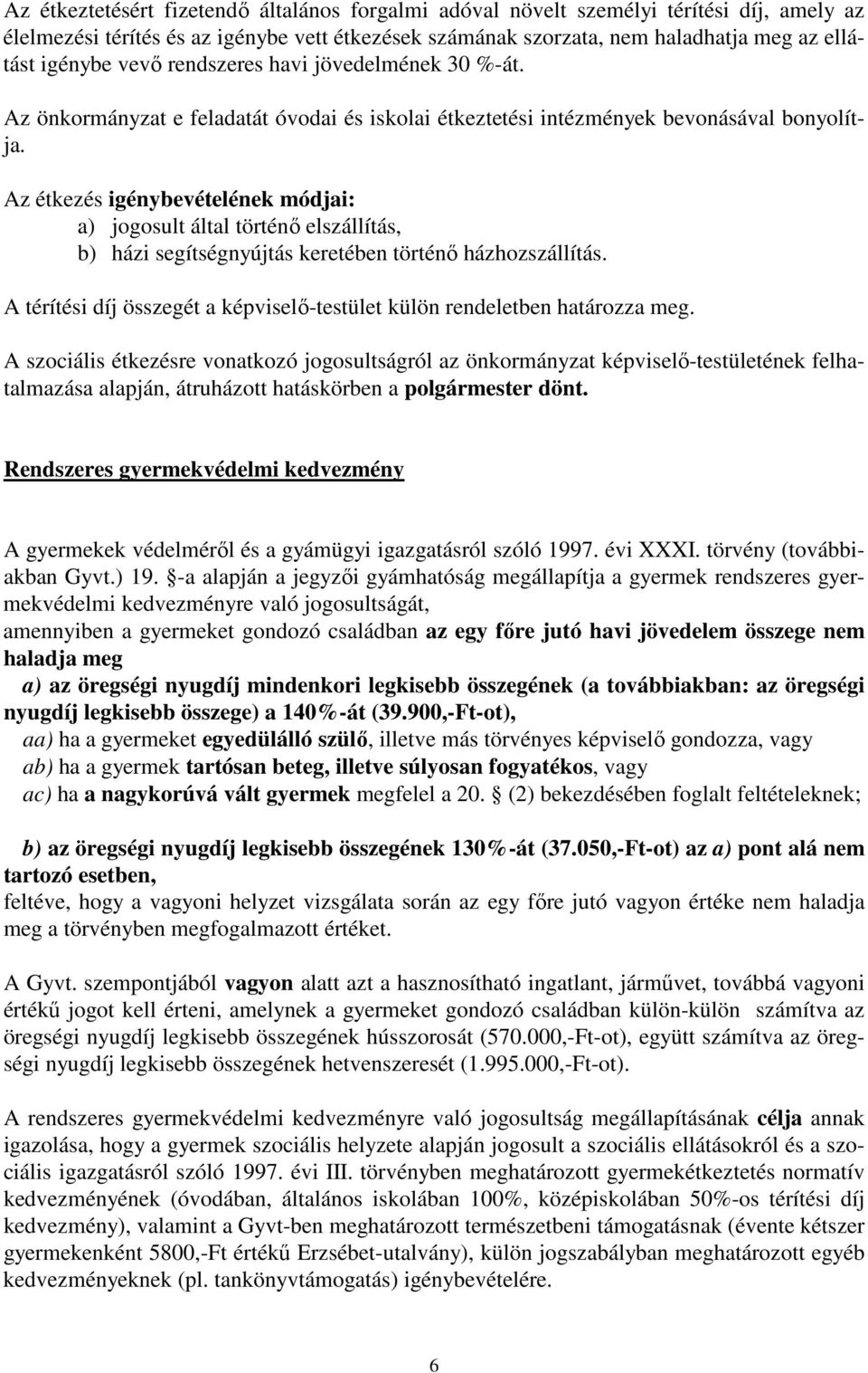 Az étkezés igénybevételének módjai: a) jogosult által történő elszállítás, b) házi segítségnyújtás keretében történő házhozszállítás.