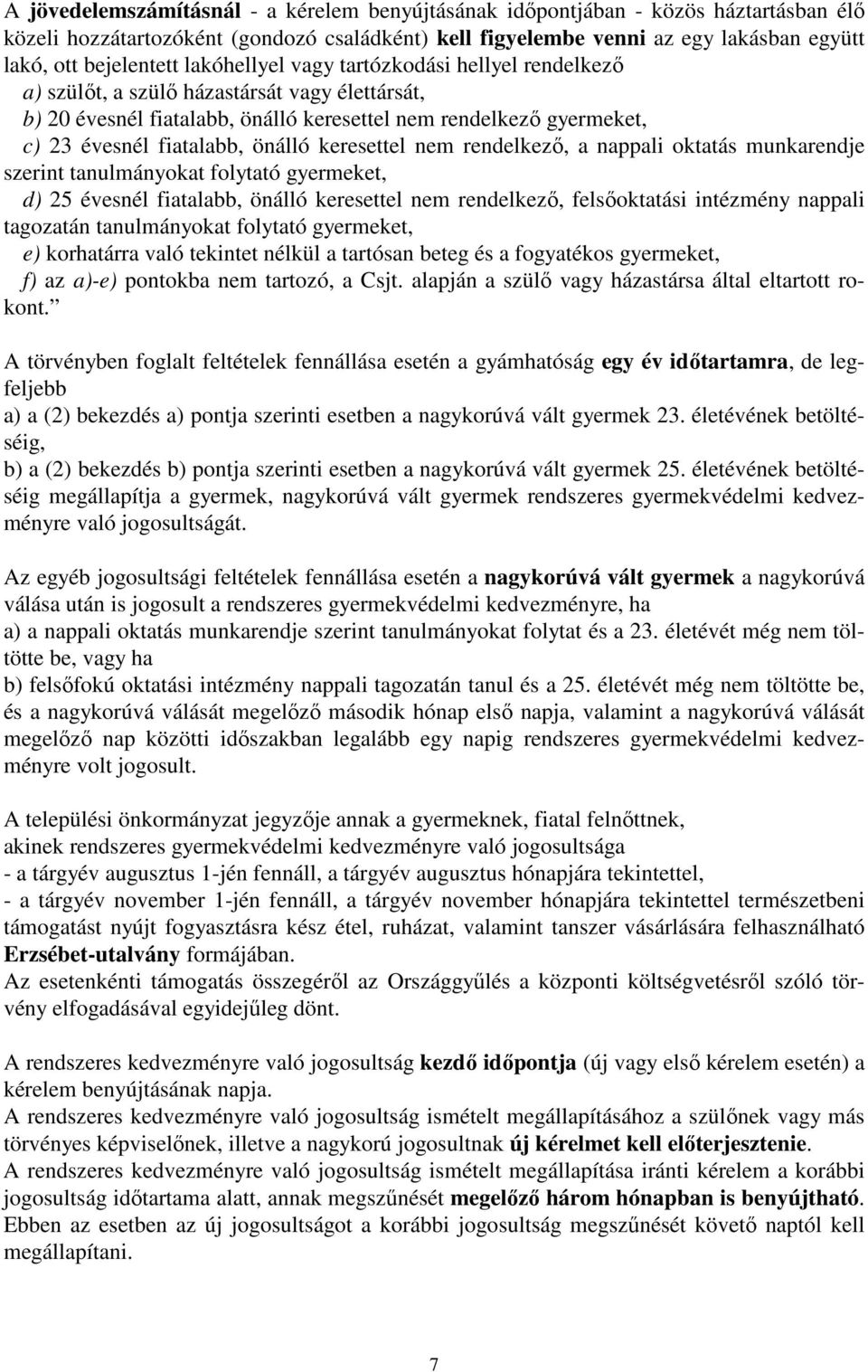 keresettel nem rendelkező, a nappali oktatás munkarendje szerint tanulmányokat folytató gyermeket, d) 25 évesnél fiatalabb, önálló keresettel nem rendelkező, felsőoktatási intézmény nappali tagozatán