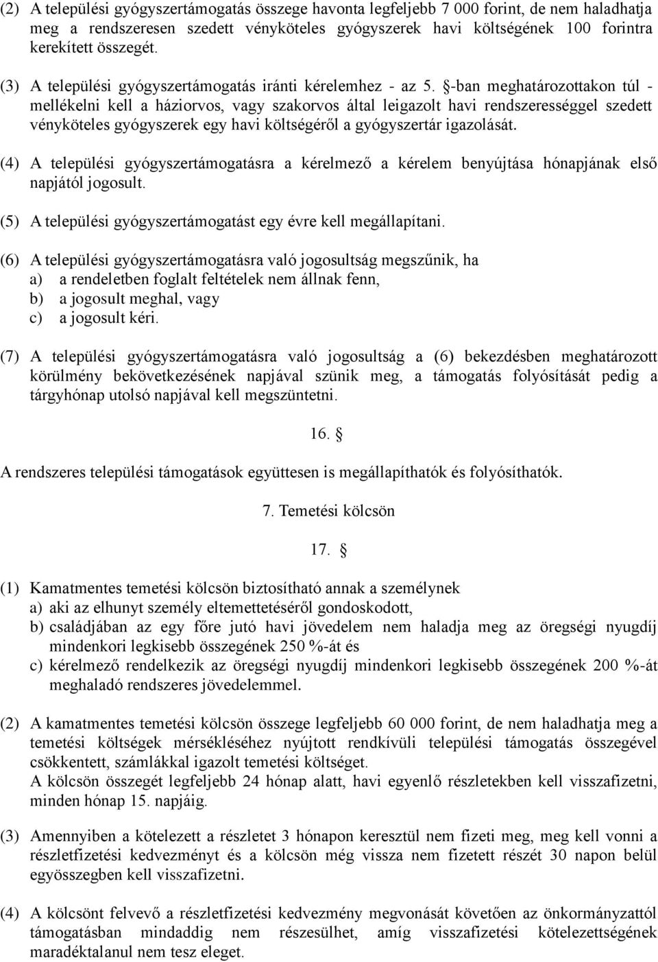 -ban meghatározottakon túl - mellékelni kell a háziorvos, vagy szakorvos által leigazolt havi rendszerességgel szedett vényköteles gyógyszerek egy havi költségéről a gyógyszertár igazolását.