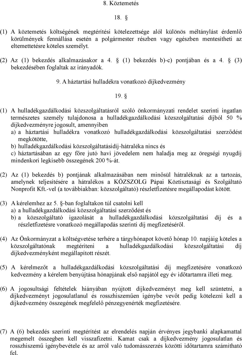 személyt. (2) Az (1) bekezdés alkalmazásakor a 4. (1) bekezdés b)-c) pontjában és a 4. (3) bekezdésében foglaltak az irányadók. 9. A háztartási hulladékra vonatkozó díjkedvezmény 19.