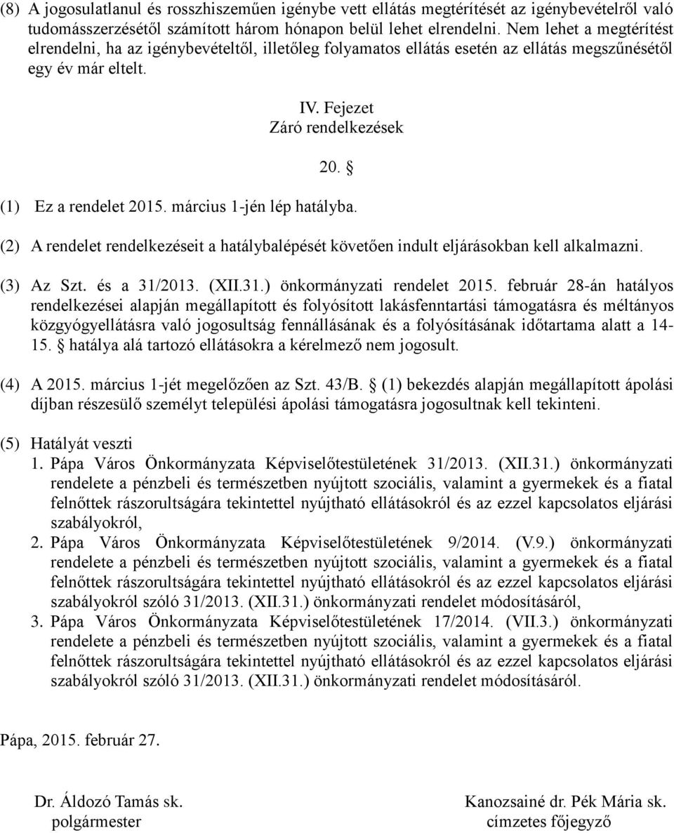 március 1-jén lép hatályba. (2) A rendelet rendelkezéseit a hatálybalépését követően indult eljárásokban kell alkalmazni. (3) Az Szt. és a 31/2013. (XII.31.) önkormányzati rendelet 2015.