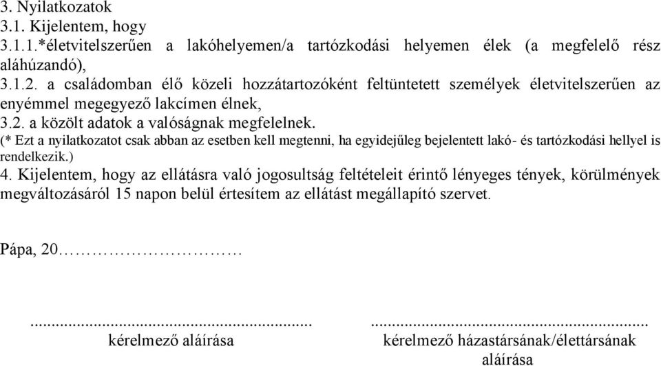 (* Ezt a nyilatkozatot csak abban az esetben kell megtenni, ha egyidejűleg bejelentett lakó- és tartózkodási hellyel is rendelkezik.) 4.