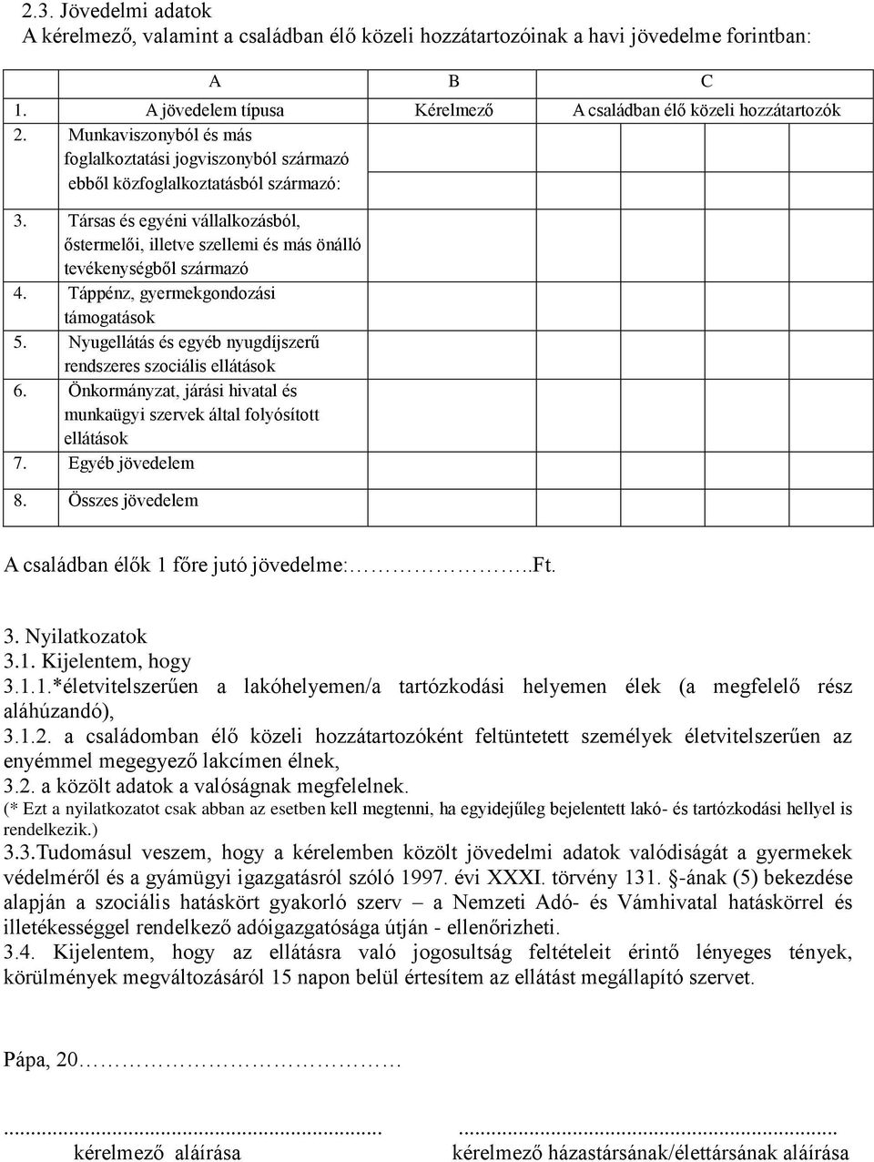 Társas és egyéni vállalkozásból, őstermelői, illetve szellemi és más önálló tevékenységből származó 4. Táppénz, gyermekgondozási támogatások 5.