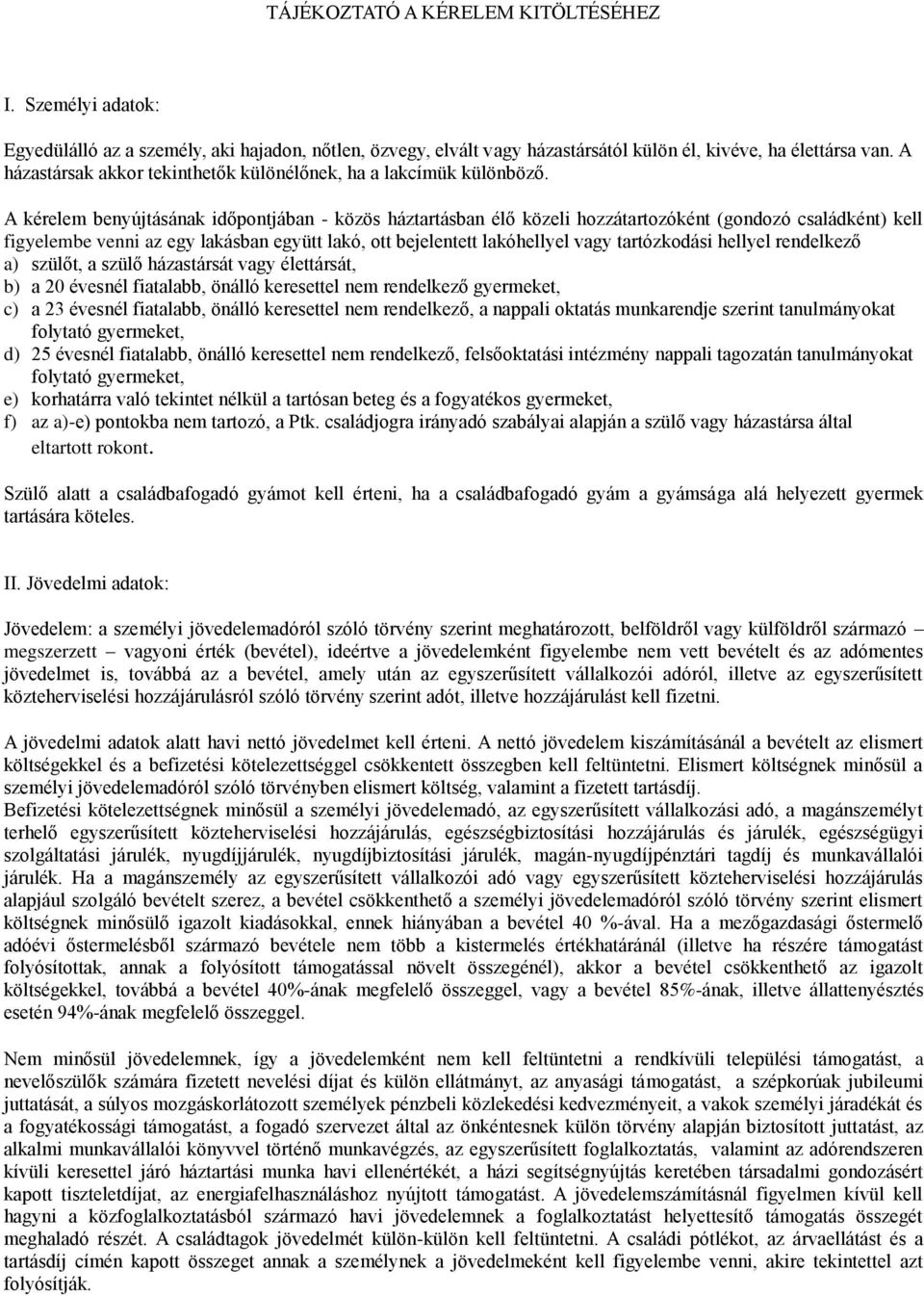 A kérelem benyújtásának időpontjában - közös háztartásban élő közeli hozzátartozóként (gondozó családként) kell figyelembe venni az egy lakásban együtt lakó, ott bejelentett lakóhellyel vagy