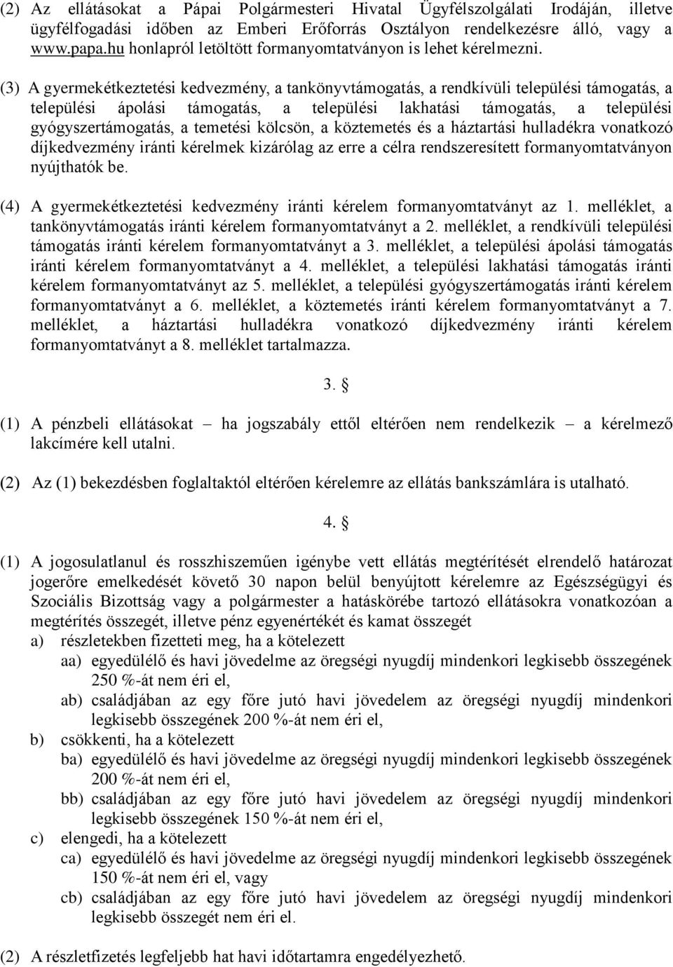 (3) A gyermekétkeztetési kedvezmény, a tankönyvtámogatás, a rendkívüli települési támogatás, a települési ápolási támogatás, a települési lakhatási támogatás, a települési gyógyszertámogatás, a