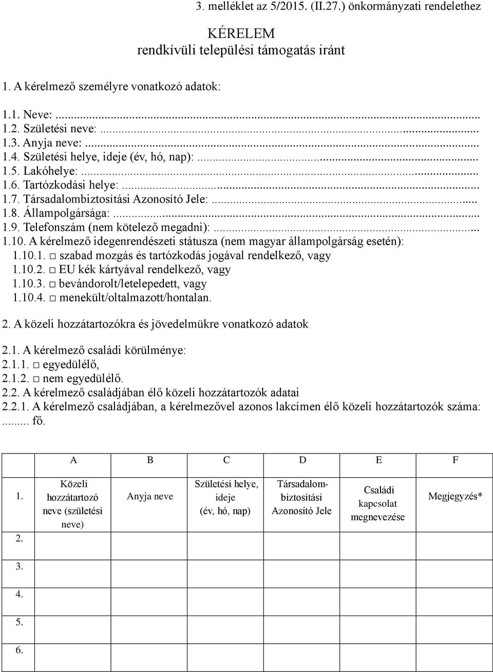 Telefonszám (nem kötelező megadni):... 1.10. A kérelmező idegenrendészeti státusza (nem magyar állampolgárság esetén): 1.10.1. szabad mozgás és tartózkodás jogával rendelkező, vagy 1.10.2.