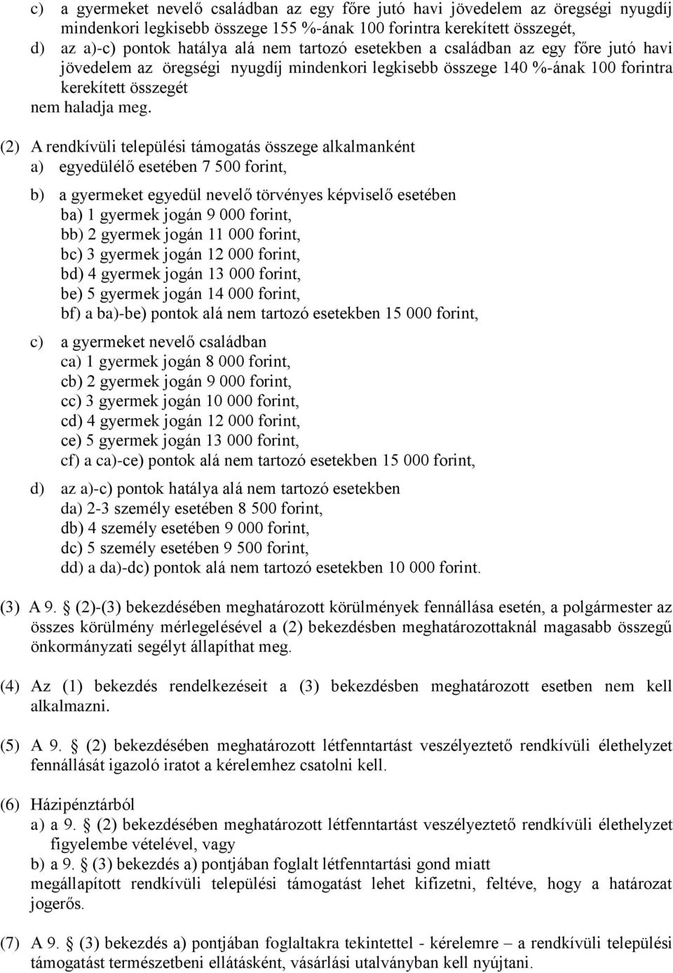 (2) A rendkívüli települési támogatás összege alkalmanként a) egyedülélő esetében 7 500 forint, b) a gyermeket egyedül nevelő törvényes képviselő esetében ba) 1 gyermek jogán 9 000 forint, bb) 2