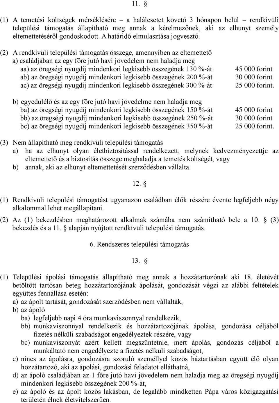 (2) A rendkívüli települési támogatás összege, amennyiben az eltemettető a) családjában az egy főre jutó havi jövedelem nem haladja meg aa) az öregségi nyugdíj mindenkori legkisebb összegének 130