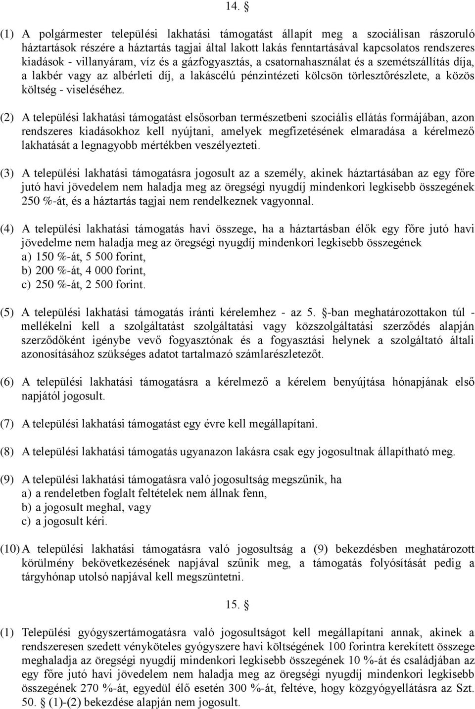 (2) A települési lakhatási támogatást elsősorban természetbeni szociális ellátás formájában, azon rendszeres kiadásokhoz kell nyújtani, amelyek megfizetésének elmaradása a kérelmező lakhatását a