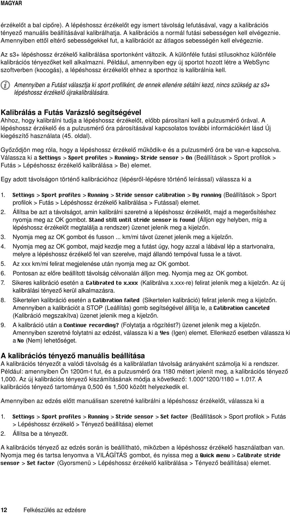 Az s3+ lépéshossz érzékelő kalibrálása sportonként változik. A különféle futási stílusokhoz különféle kalibrációs tényezőket kell alkalmazni.