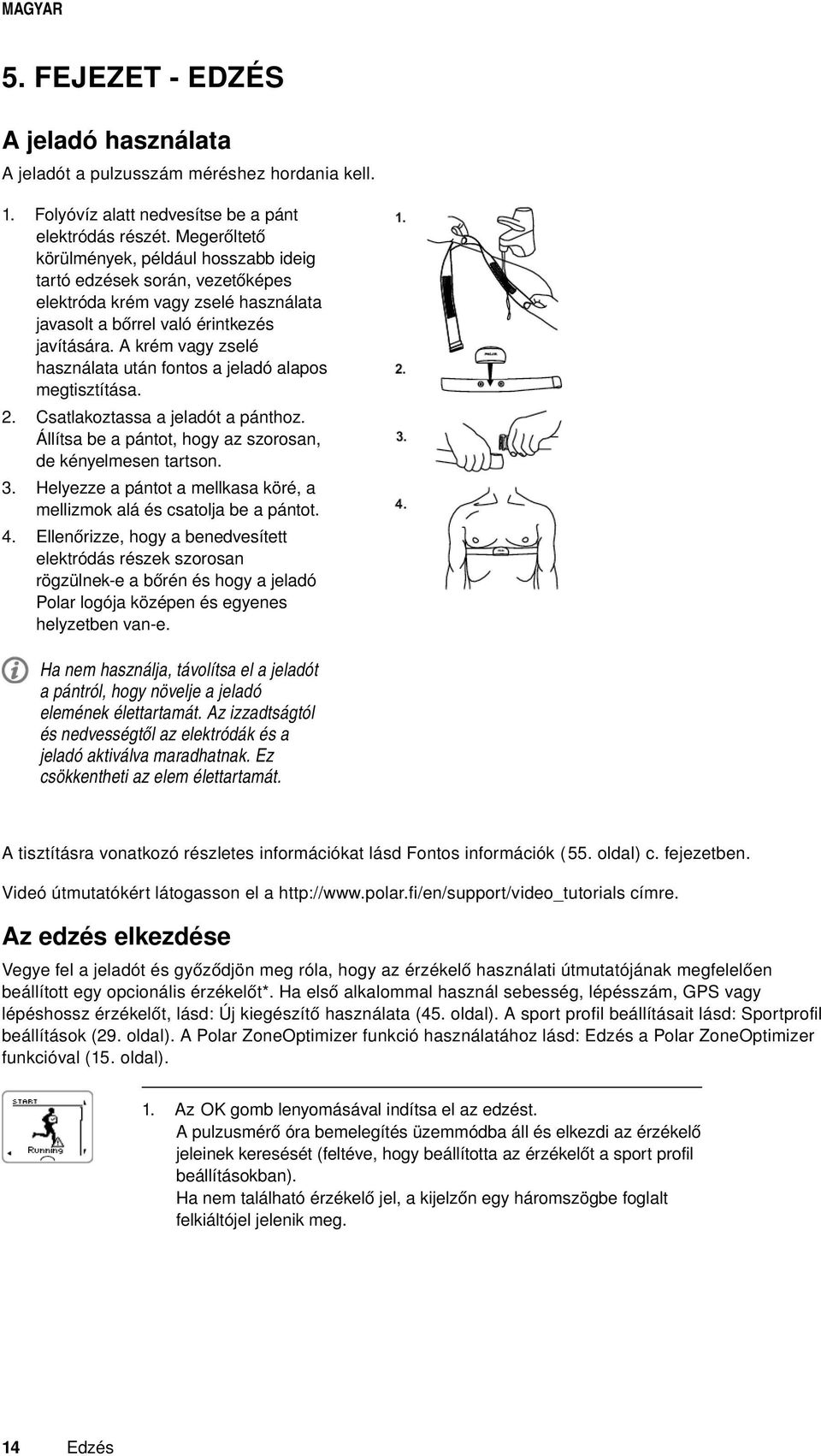 A krém vagy zselé használata után fontos a jeladó alapos megtisztítása. 2. Csatlakoztassa a jeladót a pánthoz. Állítsa be a pántot, hogy az szorosan, de kényelmesen tartson. 3.