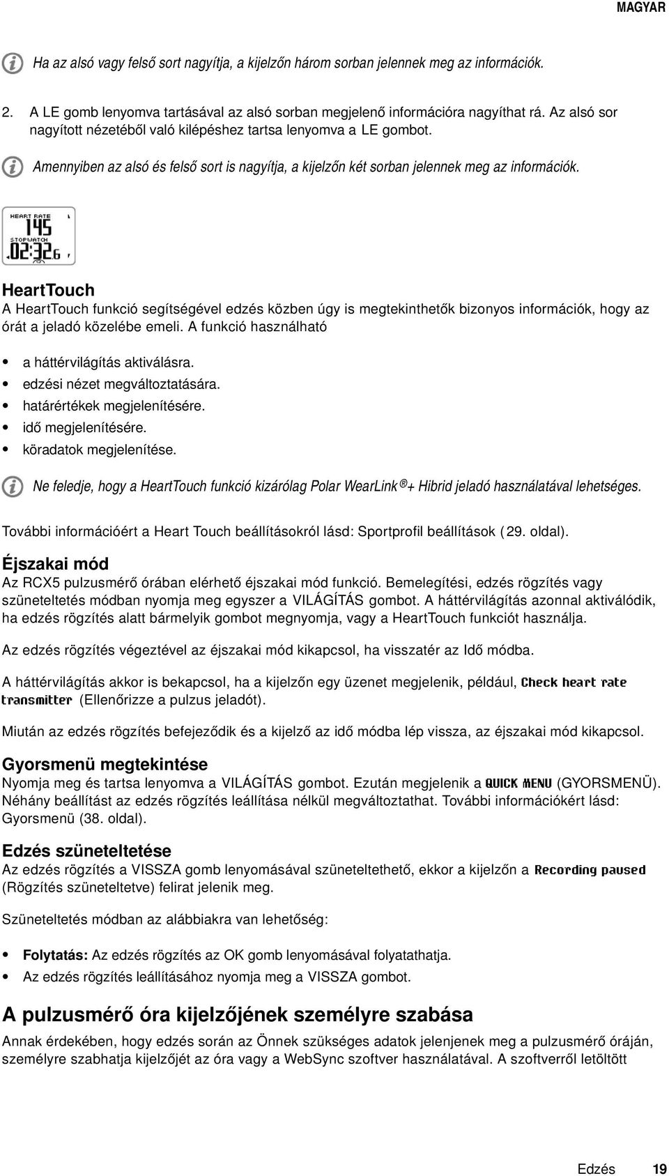 HeartTouch A HeartTouch funkció segítségével edzés közben úgy is megtekinthetők bizonyos információk, hogy az órát a jeladó közelébe emeli. A funkció használható a háttérvilágítás aktiválásra.