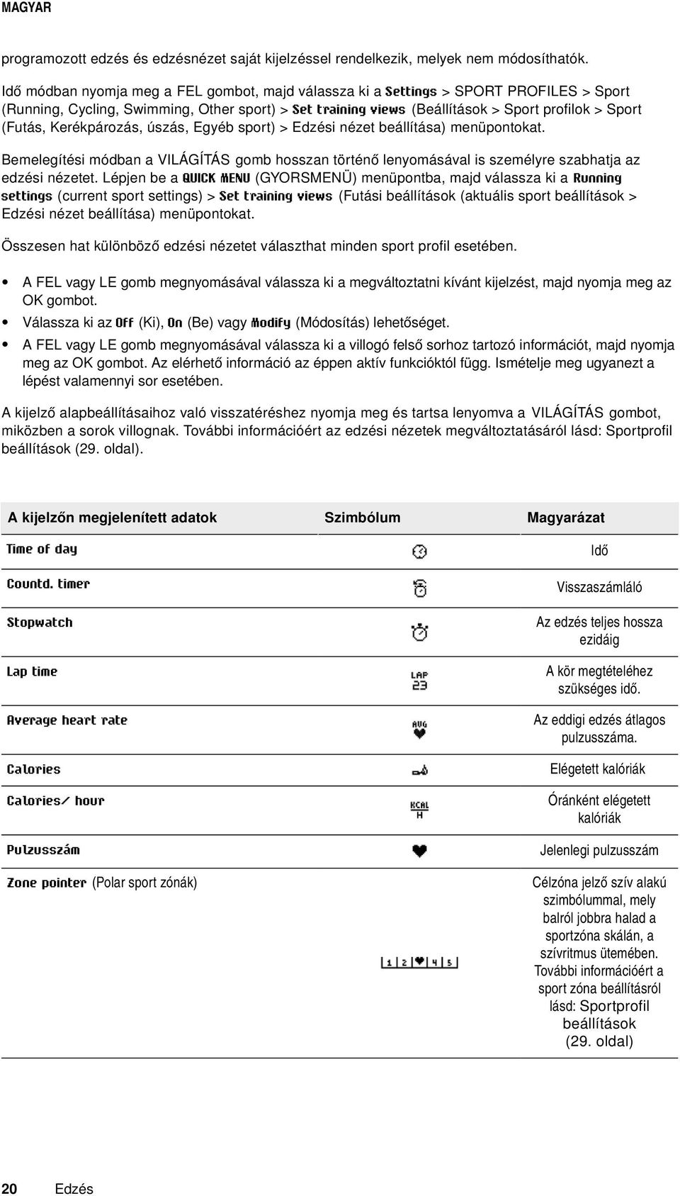 Kerékpározás, úszás, Egyéb sport) > Edzési nézet beállítása) menüpontokat. Bemelegítési módban a VILÁGÍTÁS gomb hosszan történő lenyomásával is személyre szabhatja az edzési nézetet.