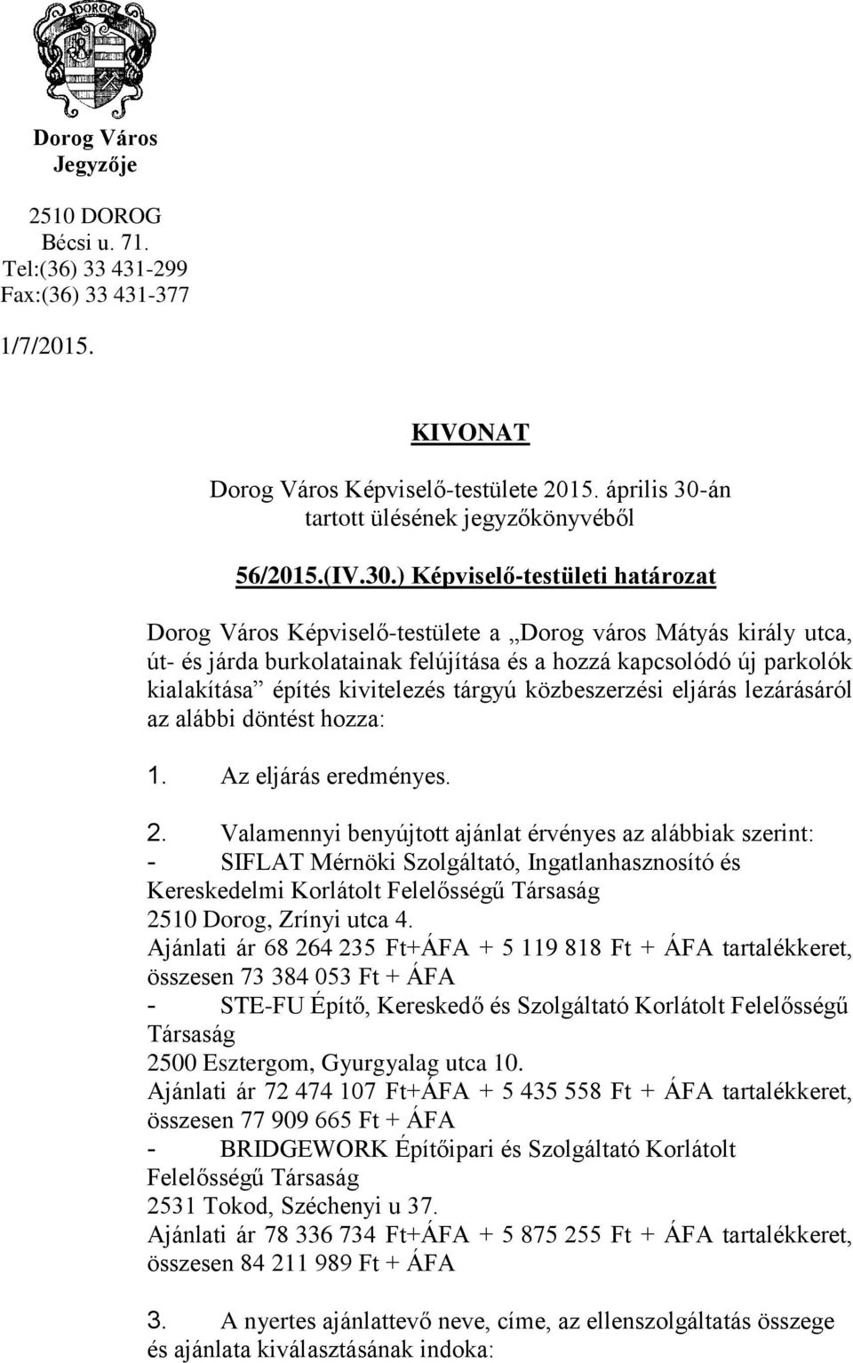 kivitelezés tárgyú közbeszerzési eljárás lezárásáról az alábbi döntést hozza: 1. Az eljárás eredményes. 2.