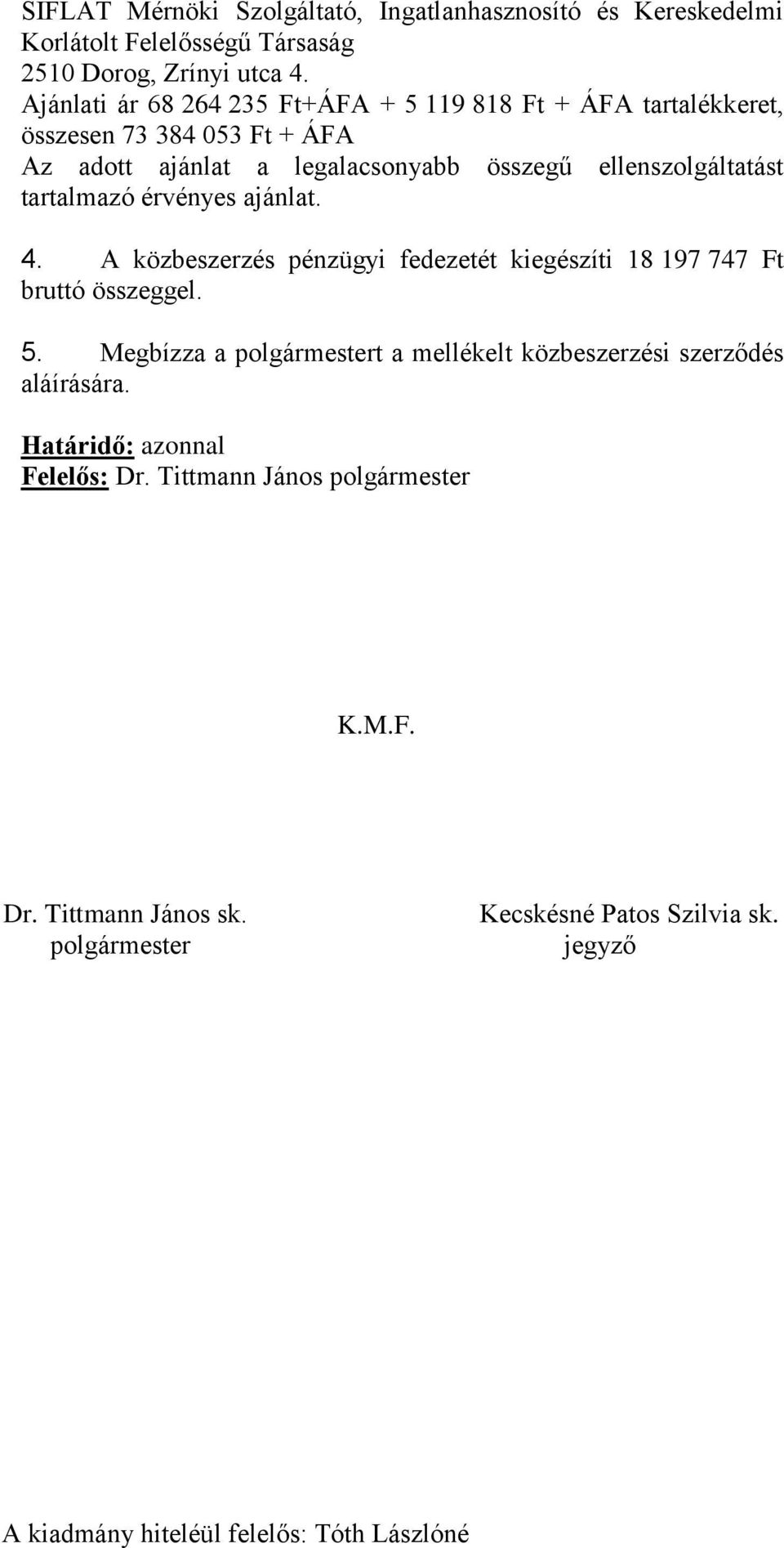 legalacsonyabb összegű ellenszolgáltatást tartalmazó érvényes ajánlat. 4.