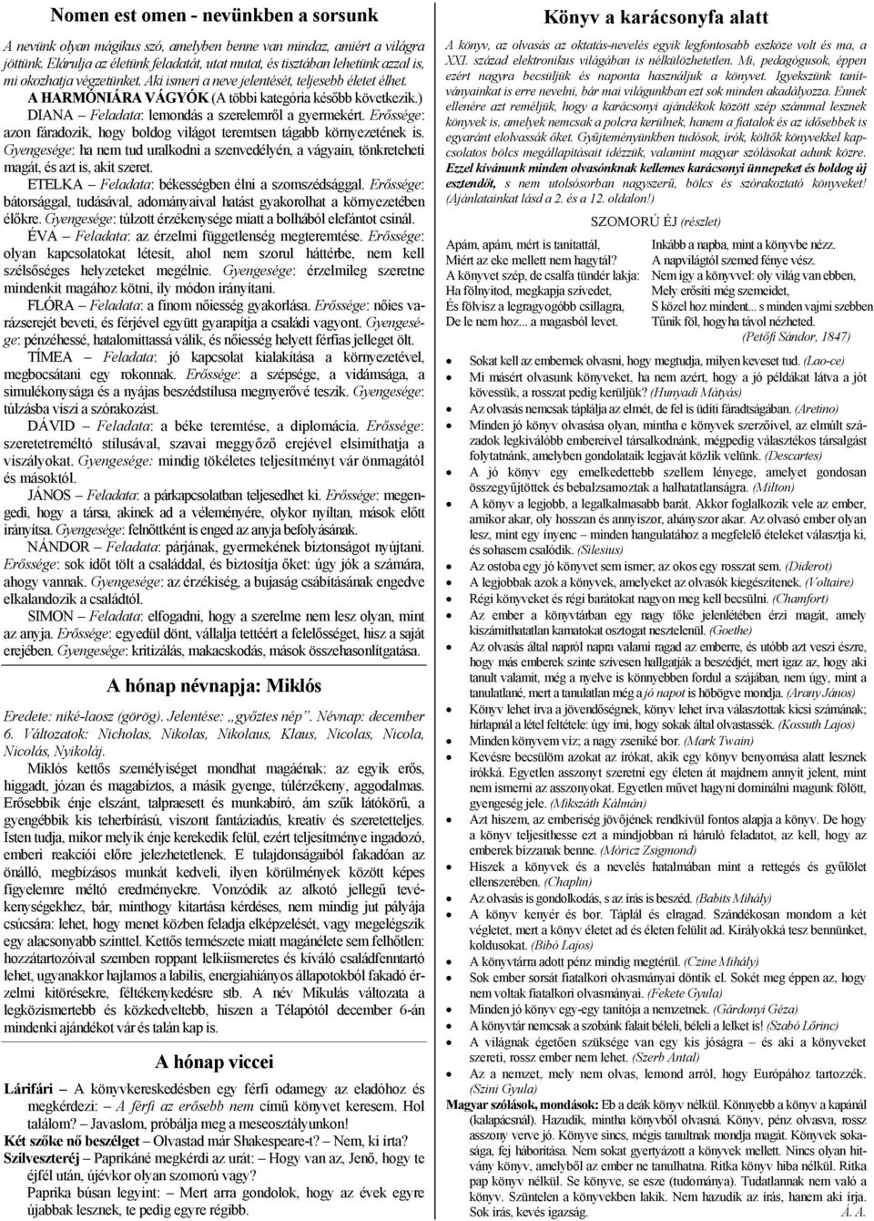 A HARMÓNIÁRA VÁGYÓK (A többi kategória később következik.) DIANA Feladata: lemondás a szerelemről a gyermekért. Erőssége: azon fáradozik, hogy boldog világot teremtsen tágabb környezetének is.