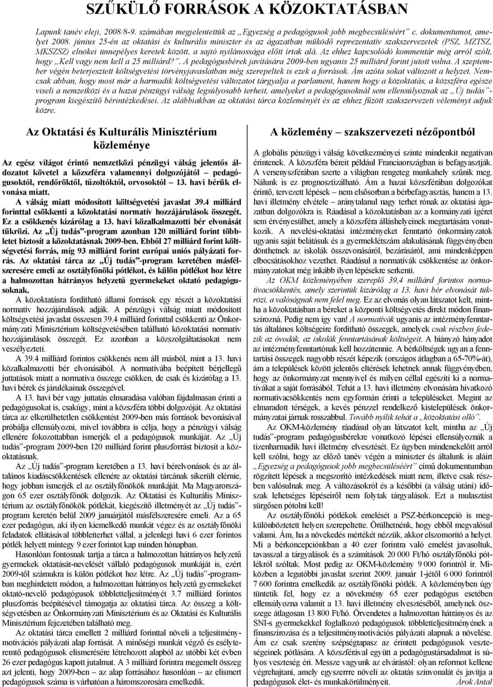 Az ehhez kapcsolódó kommentár még arról szólt, hogy Kell vagy nem kell a 25 milliárd?. A pedagógusbérek javítására 2009-ben ugyanis 25 milliárd forint jutott volna.