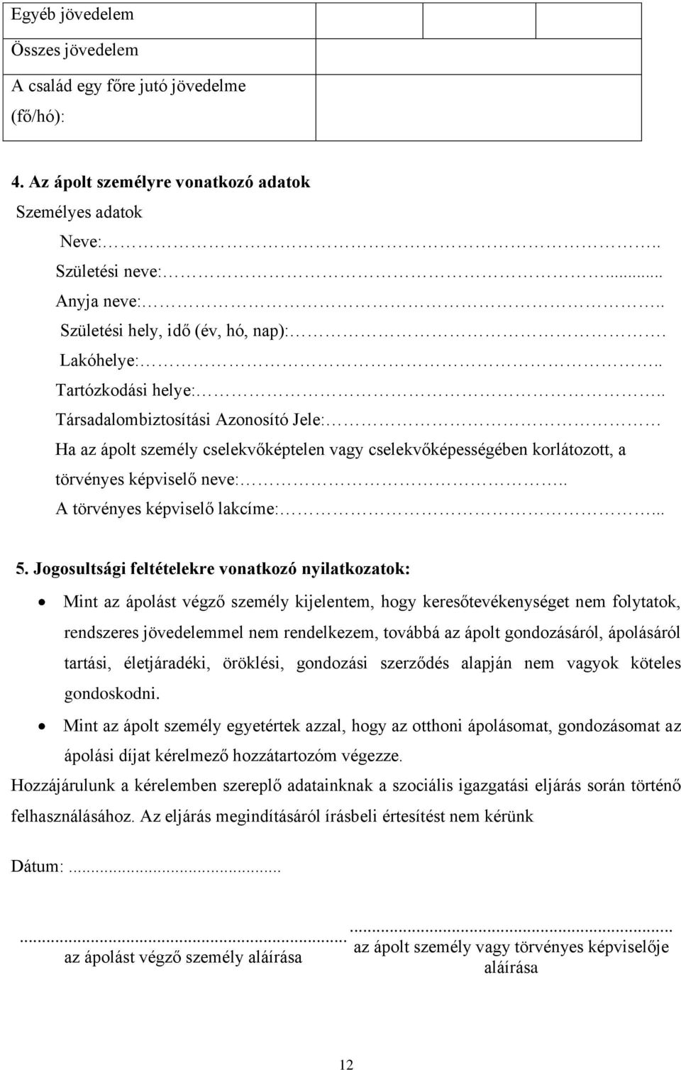 . Társadalombiztosítási Azonosító Jele: Ha az ápolt személy cselekvőképtelen vagy cselekvőképességében korlátozott, a törvényes képviselő neve:.. A törvényes képviselő lakcíme:... 5.