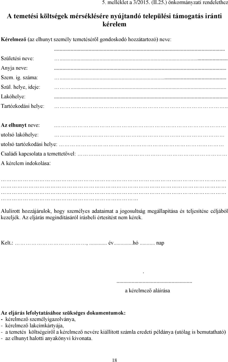 ..... Anyja neve:... Szem. ig. száma: Szül. helye, ideje:...... Lakóhelye:... Tartózkodási helye:.. Az elhunyt neve:. utolsó lakóhelye: utolsó tartózkodási helye: Családi kapcsolata a temettetővel:.