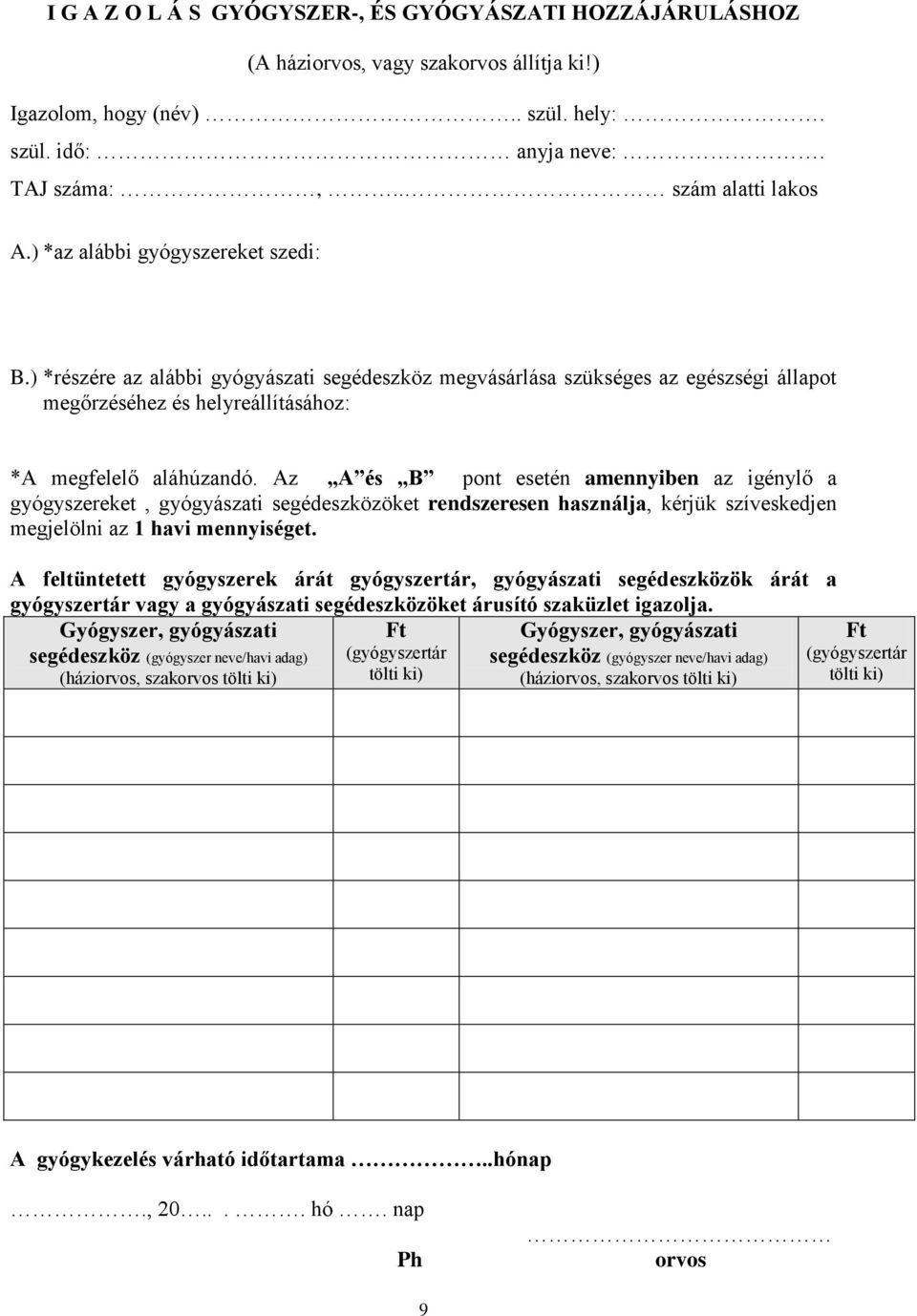 Az A és B pont esetén amennyiben az igénylő a gyógyszereket, gyógyászati segédeszközöket rendszeresen használja, kérjük szíveskedjen megjelölni az 1 havi mennyiséget.