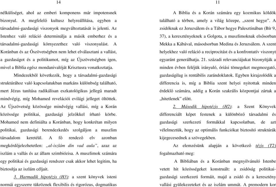 A Koránban és az Ószövetségben nem lehet elválasztani a vallást, a gazdaságot és a politikumot, míg az Újszövetségben igen, mivel a Biblia egész mondanivalóját Krisztusra vonatkoztatja.