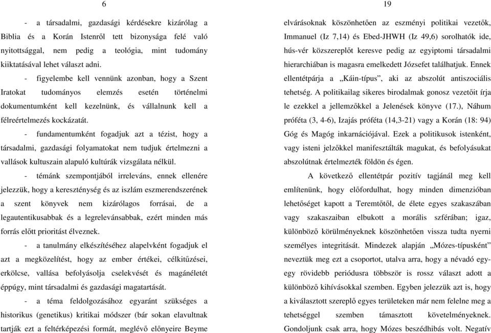 - fundamentumként fogadjuk azt a tézist, hogy a társadalmi, gazdasági folyamatokat nem tudjuk értelmezni a vallások kultuszain alapuló kultúrák vizsgálata nélkül.