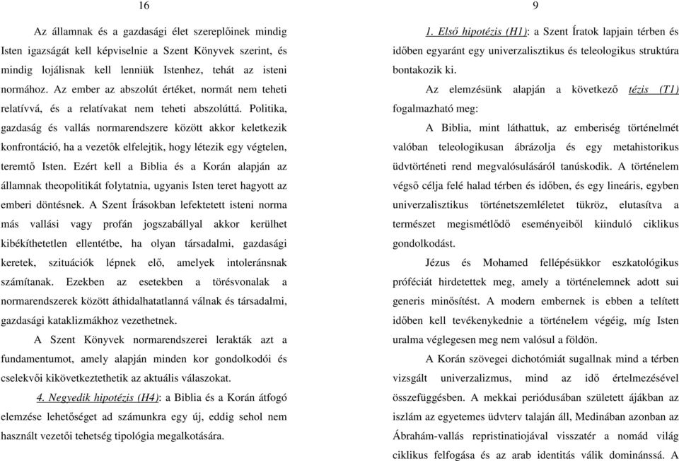 Politika, gazdaság és vallás normarendszere között akkor keletkezik konfrontáció, ha a vezetők elfelejtik, hogy létezik egy végtelen, teremtő Isten.