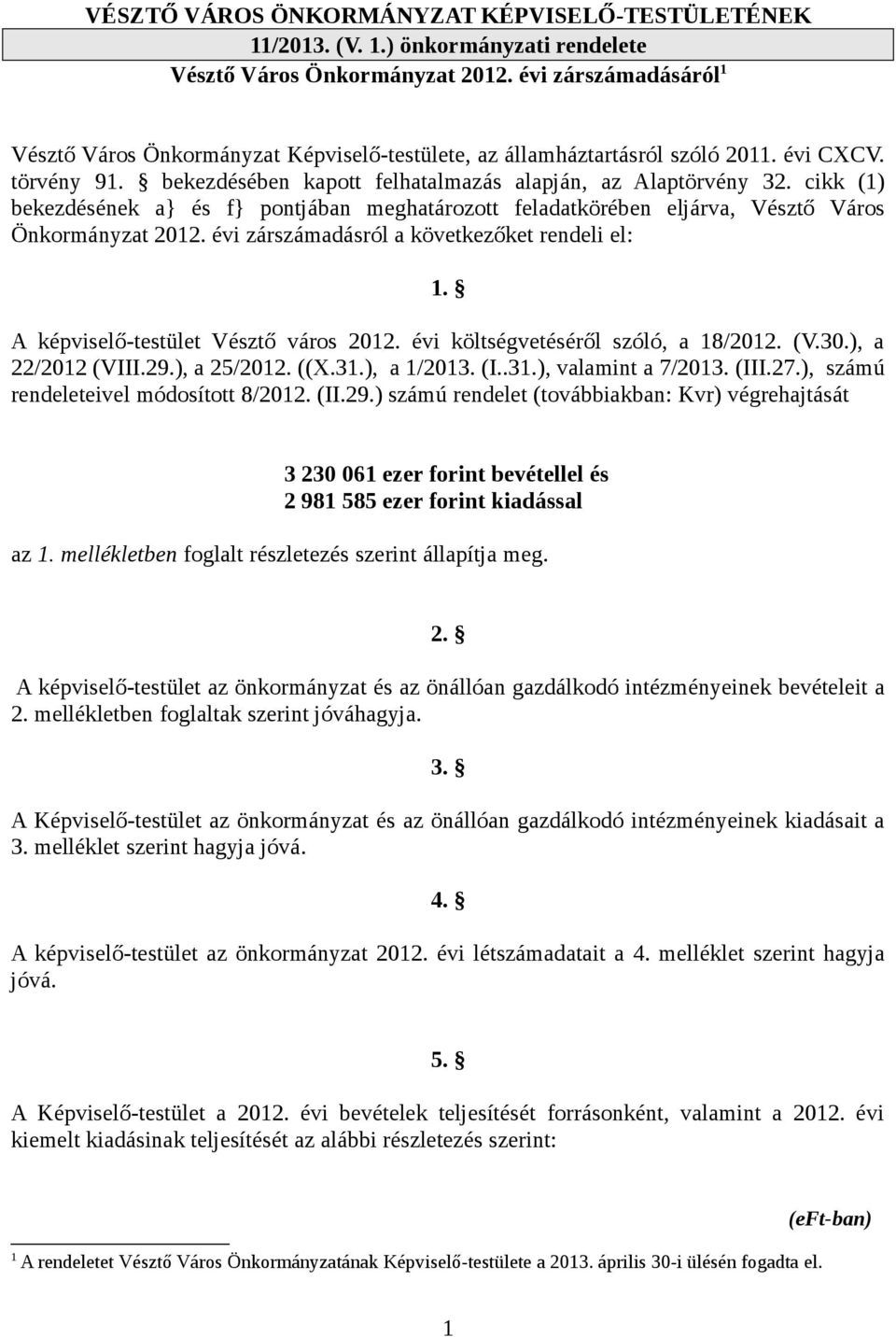 cikk (1) bekezdésének a} és f} pontjában meghatározott feladatkörében eljárva, Vésztő Város Önkormányzat 212. évi zárszámadásról a következőket rendeli el: 1. A képviselő-testület Vésztő város 212.