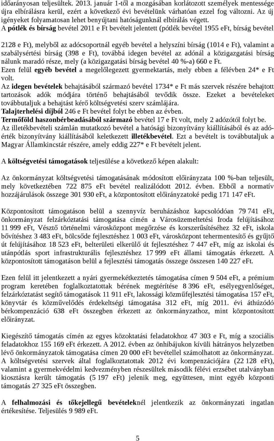 A pótlék és bírság bevétel 211 e Ft bevételt jelentett (pótlék bevétel 1955 eft, bírság bevétel 2128 e Ft), melyből az adócsoportnál egyéb bevétel a helyszíni bírság (114 e Ft), valamint a