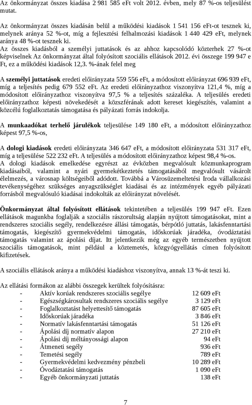 Az összes kiadásból a személyi juttatások és az ahhoz kapcsolódó közterhek 27 %-ot képviselnek Az önkormányzat által folyósított szociális ellátások 212.