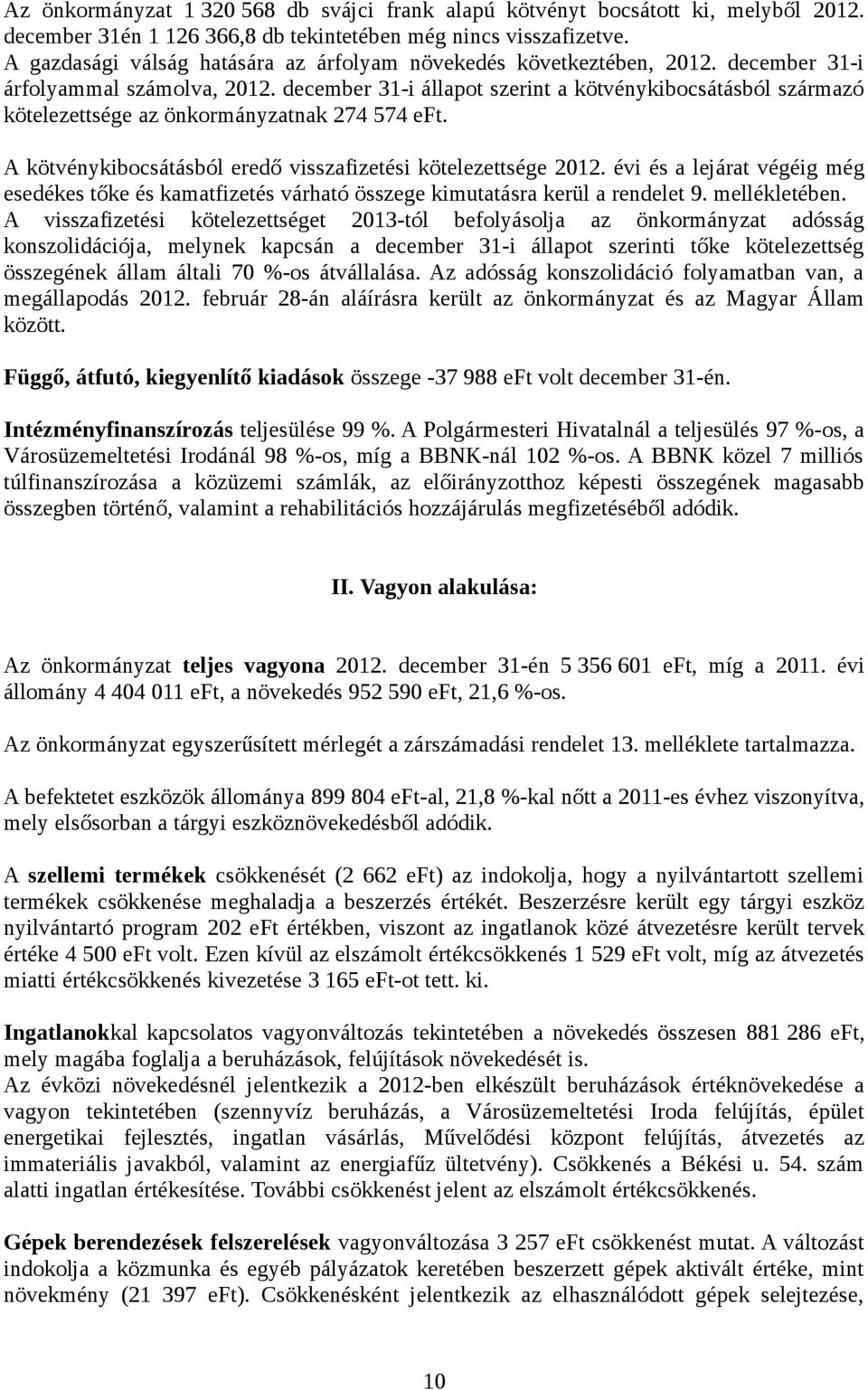 december 31-i állapot szerint a kötvénykibocsátásból származó kötelezettsége az önkormányzatnak 274 574 eft. A kötvénykibocsátásból eredő visszafizetési kötelezettsége 212.