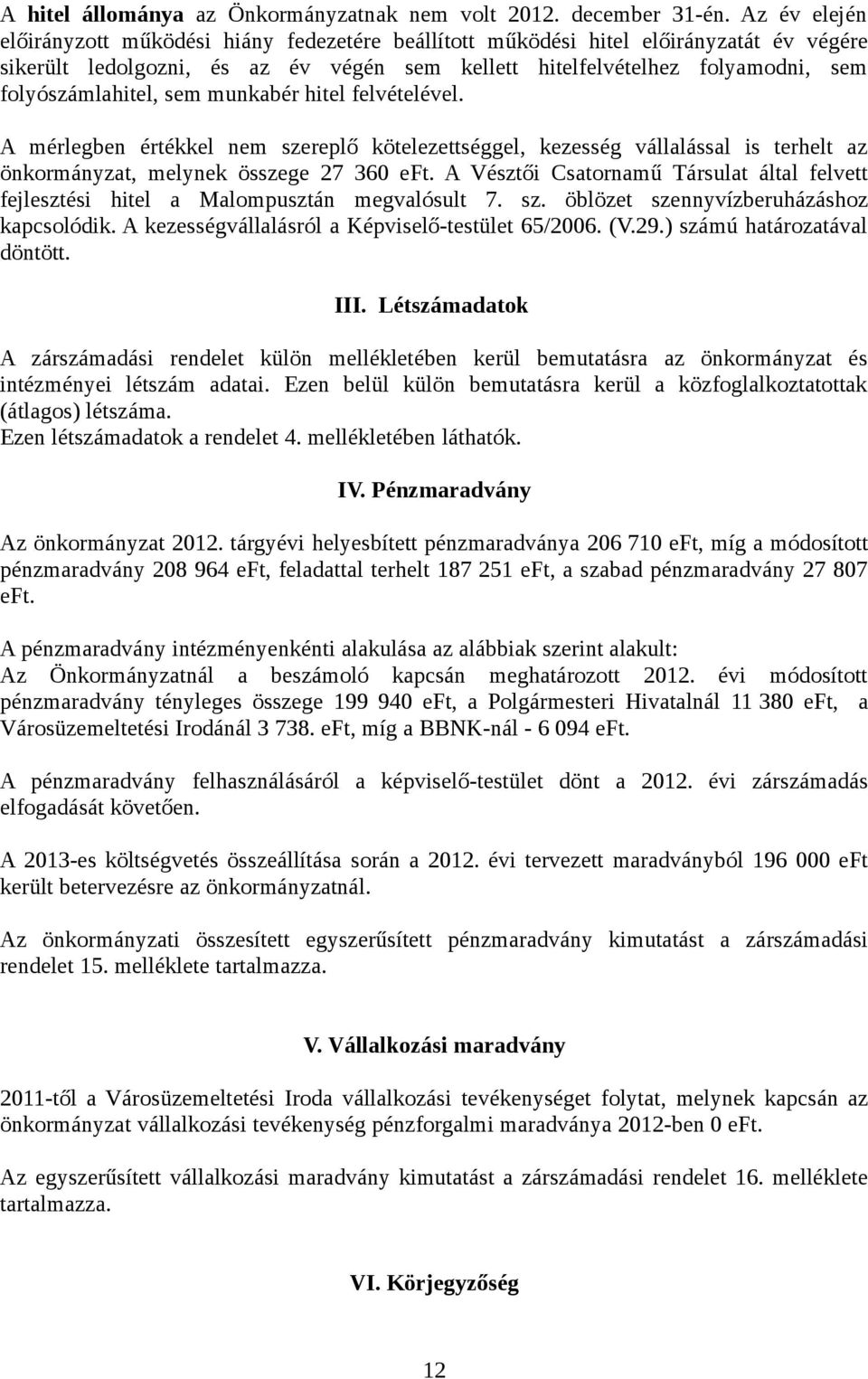 folyószámlahitel, sem munkabér hitel felvételével. A mérlegben értékkel nem szereplő kötelezettséggel, kezesség vállalással is terhelt az önkormányzat, melynek összege 27 36 eft.