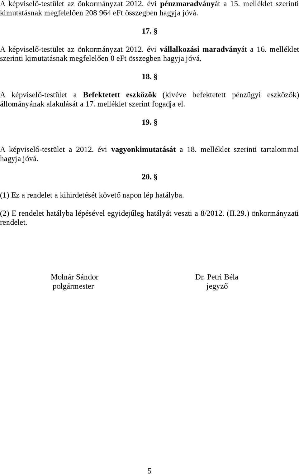 A képviselő-testület a Befektetett eszközök (kivéve befektetett pénzügyi eszközök) állományának alakulását a 17. melléklet szerint fogadja el. 19. A képviselő-testület a 212.