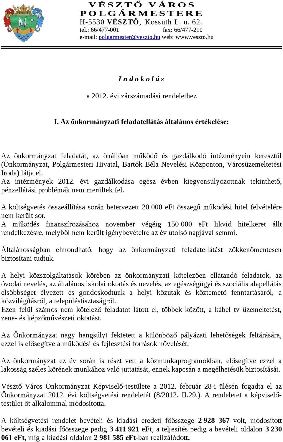 Központon, Városüzemeltetési Iroda) látja el. Az intézmények 212. évi gazdálkodása egész évben kiegyensúlyozottnak tekinthető, pénzellátási problémák nem merültek fel.