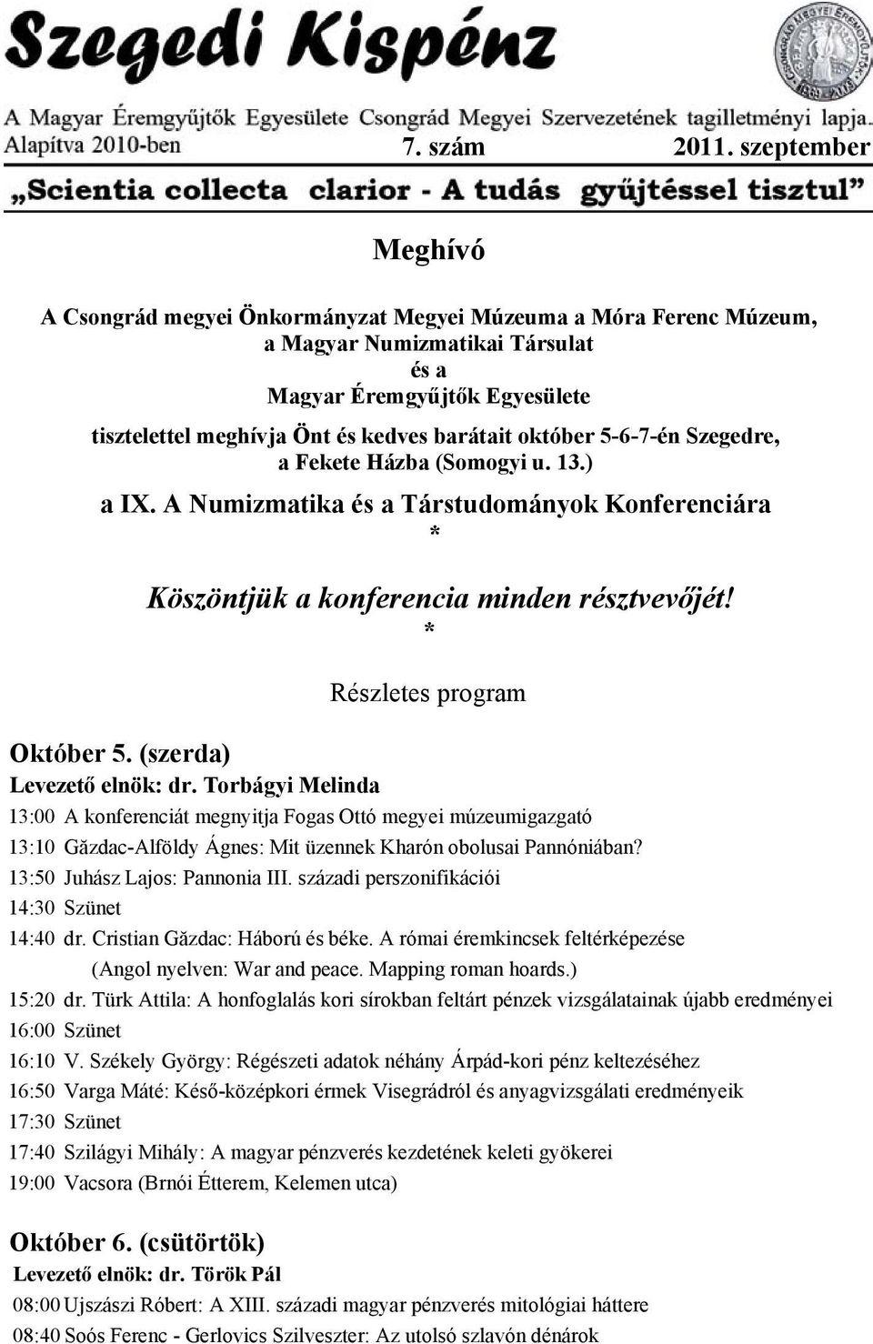 október 5-6-7-én Szegedre, a Fekete Házba (Somogyi u. 13.) a IX. A Numizmatika és a Társtudományok Konferenciára * Köszöntjük a konferencia minden résztvevőjét! * Részletes program Október 5.