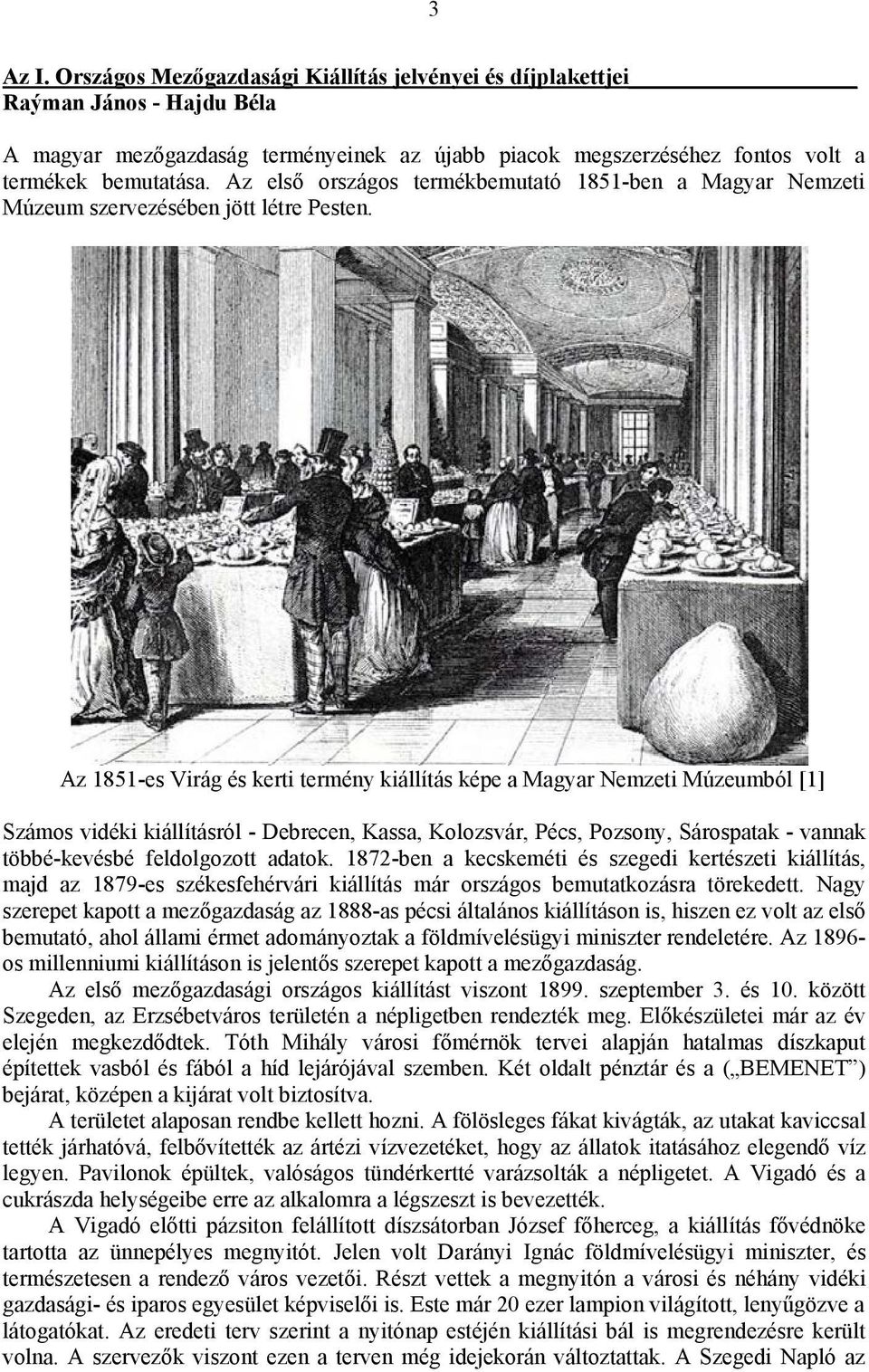 Az 1851-es Virág és kerti termény kiállítás képe a Magyar Nemzeti Múzeumból [1] Számos vidéki kiállításról - Debrecen, Kassa, Kolozsvár, Pécs, Pozsony, Sárospatak - vannak többé-kevésbé feldolgozott